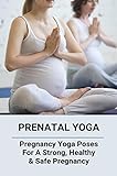 Prenatal Yoga: Pregnancy Yoga Poses For A Strong, Healthy & Safe Pregnancy (English Edition)