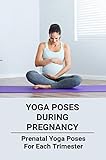 Yoga Poses During Pregnancy: Prenatal Yoga Poses For Each Trimester (English Edition)