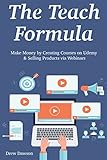 The Teach Formula: Make Money by Creating Courses on Udemy & Selling Products via Webinars (English Edition)